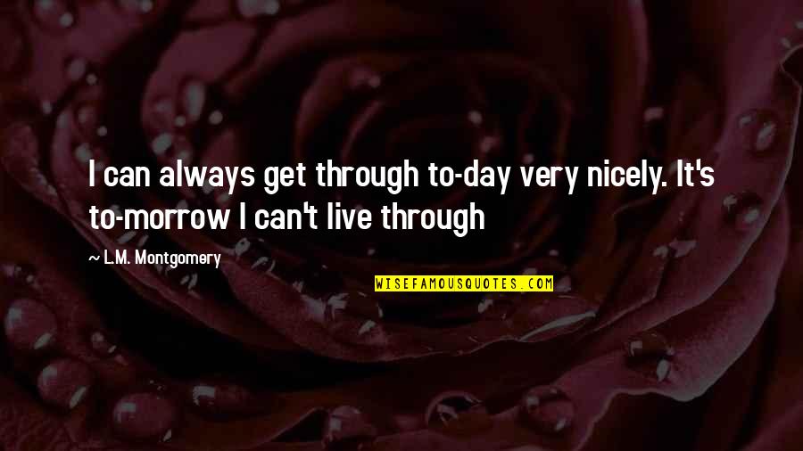 Morrow's Quotes By L.M. Montgomery: I can always get through to-day very nicely.