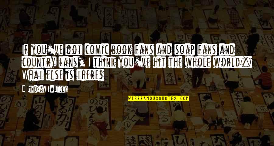 Morryde Quotes By Lindsay Hartley: If you've got comic book fans and soap Morryde Quotes By Lindsay Hartley: If you've got comic book fans and soap