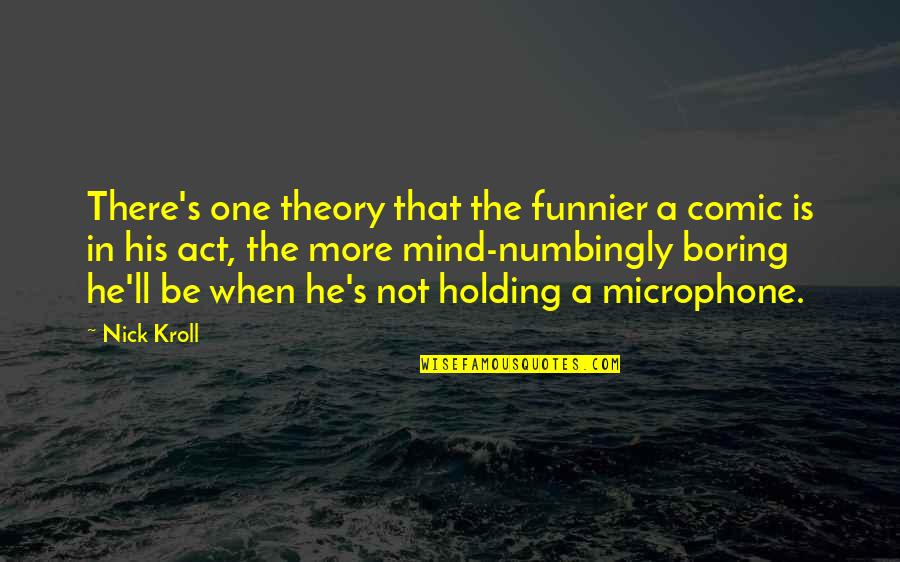 Morryde Quotes By Nick Kroll: There's one theory that the funnier a comic Morryde Quotes By Nick Kroll: There's one theory that the funnier a comic