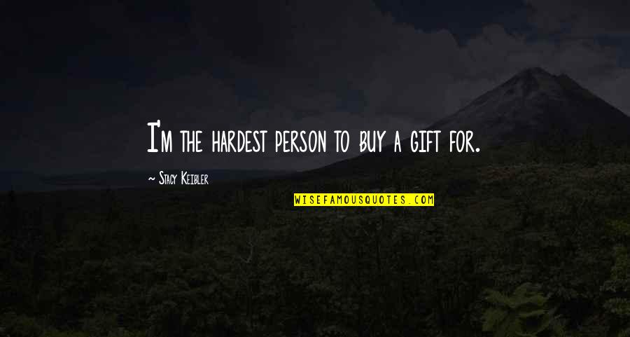 Morryde Quotes By Stacy Keibler: I'm the hardest person to buy a gift Morryde Quotes By Stacy Keibler: I'm the hardest person to buy a gift