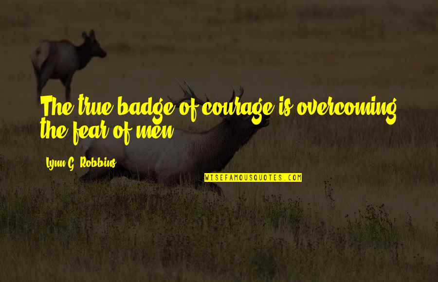 Mors Dag Quotes By Lynn G. Robbins: The true badge of courage is overcoming the