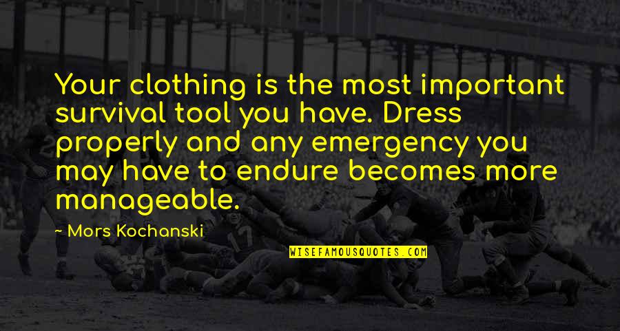 Mors Kochanski Quotes By Mors Kochanski: Your clothing is the most important survival tool Mors Kochanski Quotes By Mors Kochanski: Your clothing is the most important survival tool