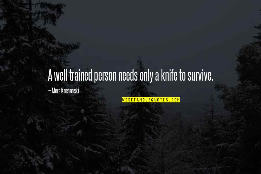 Mors Quotes By Mors Kochanski: A well trained person needs only a knife