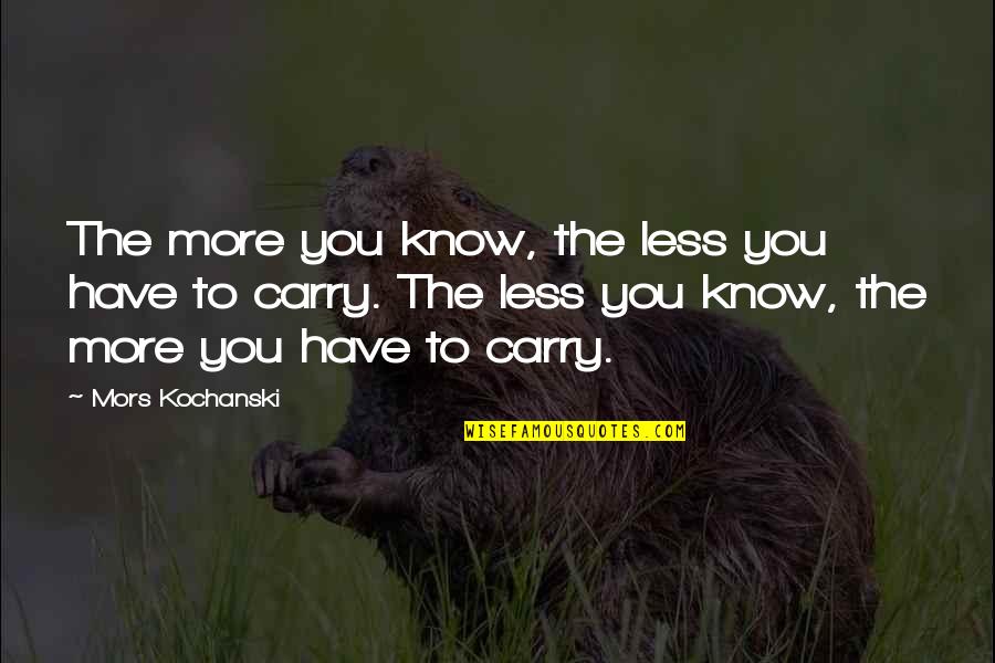 Mors Quotes By Mors Kochanski: The more you know, the less you have
