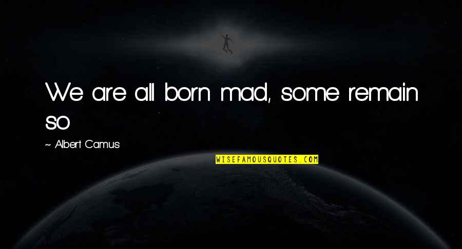 Morsal Quotes By Albert Camus: We are all born mad, some remain so