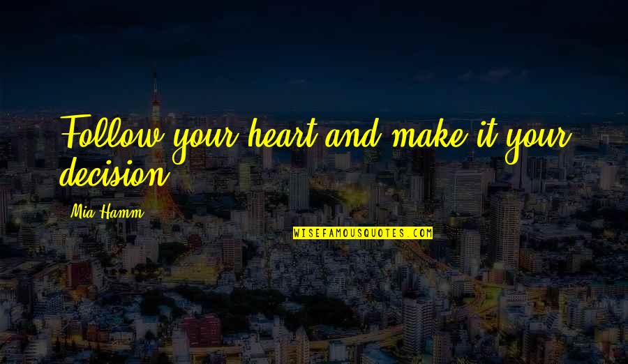 Morse V Frederick Quotes By Mia Hamm: Follow your heart and make it your decision. Morse V Frederick Quotes By Mia Hamm: Follow your heart and make it your decision.