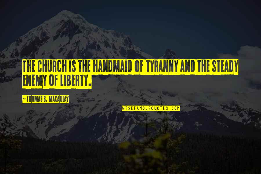 Morsella's Quotes By Thomas B. Macaulay: The Church is the handmaid of tyranny and