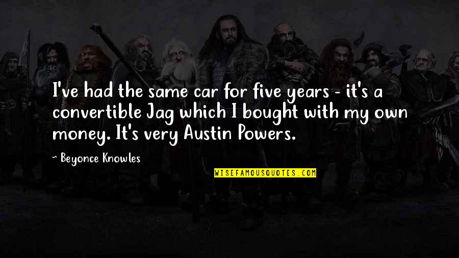 Morselli E Quotes By Beyonce Knowles: I've had the same car for five years Morselli E Quotes By Beyonce Knowles: I've had the same car for five years
