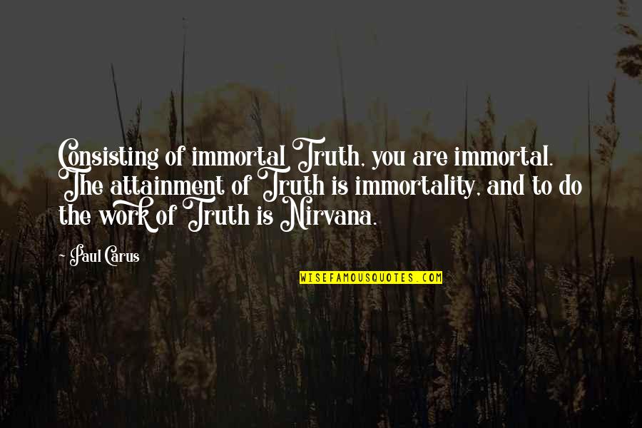 Morsels Richmond Quotes By Paul Carus: Consisting of immortal Truth, you are immortal. The