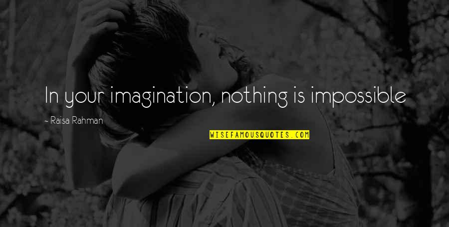 Morses Club Quotes By Raisa Rahman: In your imagination, nothing is impossible Morses Club Quotes By Raisa Rahman: In your imagination, nothing is impossible