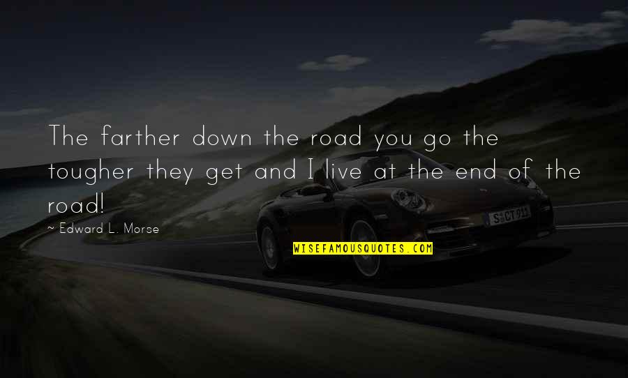 Morse's Quotes By Edward L. Morse: The farther down the road you go the