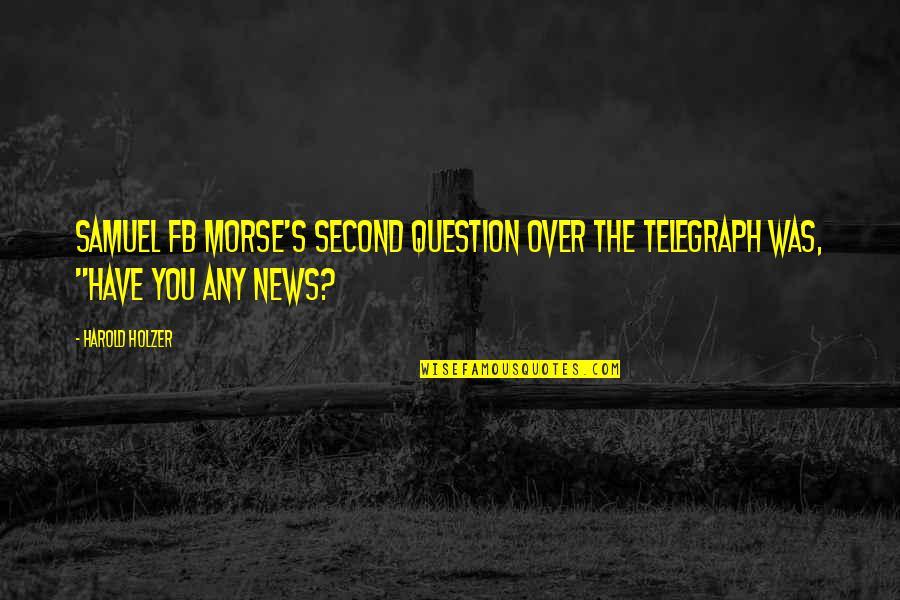 Morse's Quotes By Harold Holzer: Samuel FB Morse's SECOND question over the telegraph