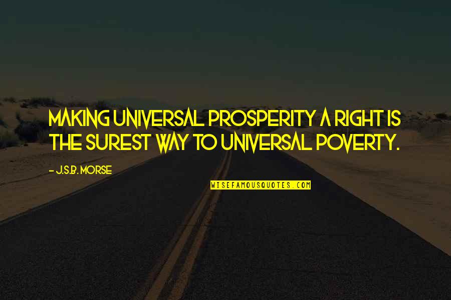 Morse's Quotes By J.S.B. Morse: Making universal prosperity a right is the surest