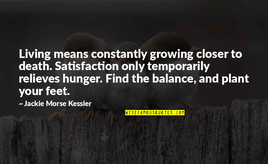 Morse's Quotes By Jackie Morse Kessler: Living means constantly growing closer to death. Satisfaction