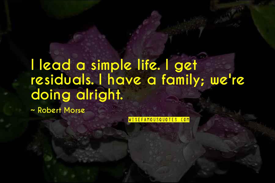 Morse's Quotes By Robert Morse: I lead a simple life. I get residuals.