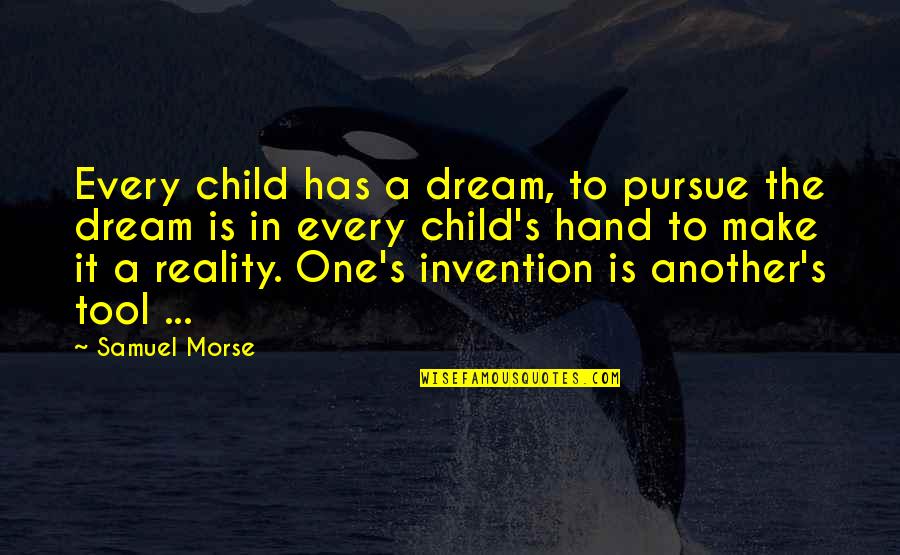 Morse's Quotes By Samuel Morse: Every child has a dream, to pursue the