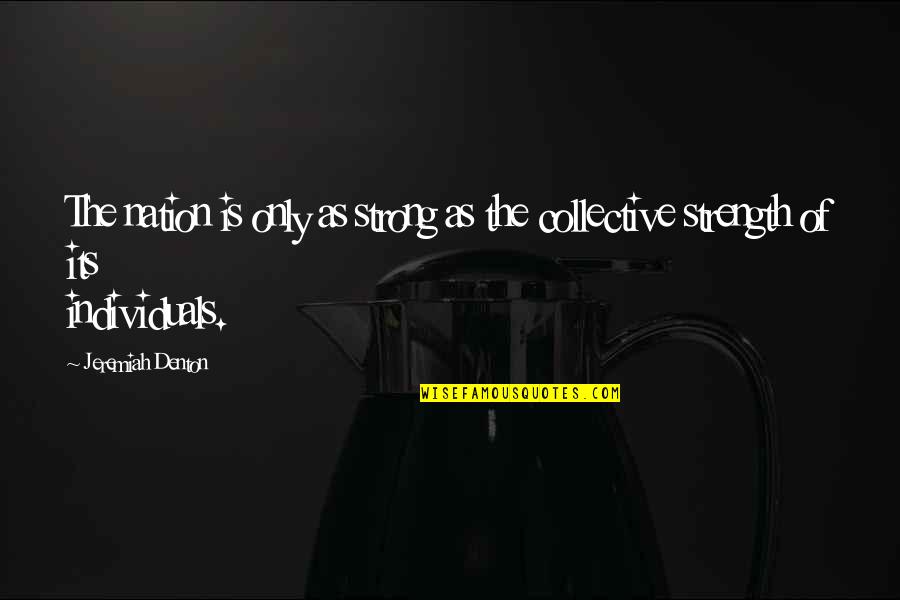 Morshed With Bangabandhu Quotes By Jeremiah Denton: The nation is only as strong as the