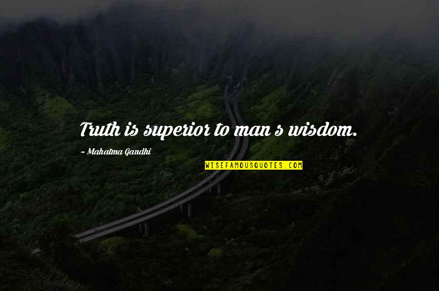 Morshedy Plastics Quotes By Mahatma Gandhi: Truth is superior to man s wisdom. Morshedy Plastics Quotes By Mahatma Gandhi: Truth is superior to man s wisdom.