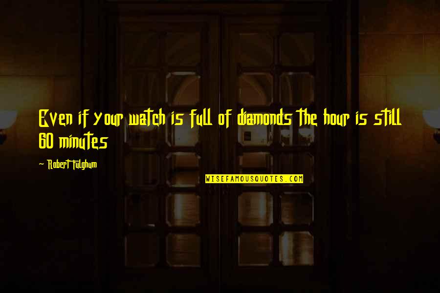 Morsi Pediatrics Quotes By Robert Fulghum: Even if your watch is full of diamonds Morsi Pediatrics Quotes By Robert Fulghum: Even if your watch is full of diamonds