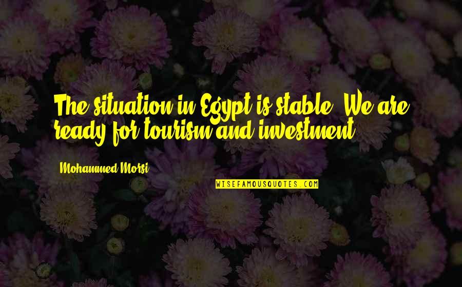 Morsi Quotes By Mohammed Morsi: The situation in Egypt is stable. We are