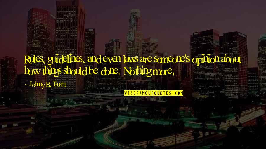 Morsing Quotes By Johnny B. Truant: Rules, guidelines, and even laws are someone's opinion Morsing Quotes By Johnny B. Truant: Rules, guidelines, and even laws are someone's opinion