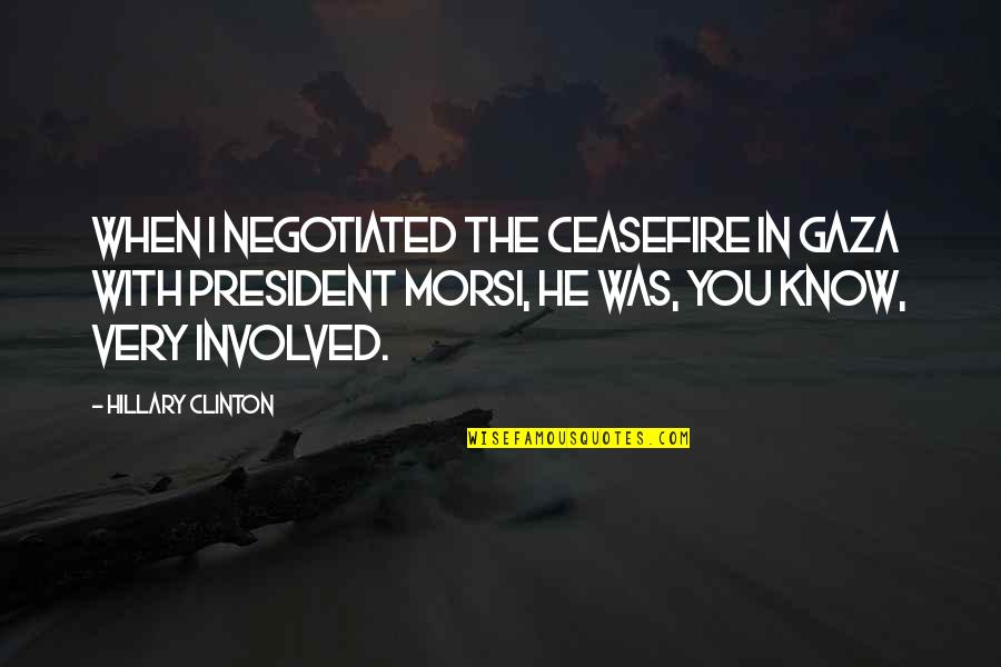 Morsi's Quotes By Hillary Clinton: When I negotiated the ceasefire in Gaza with