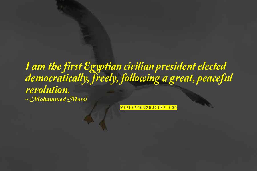 Morsi's Quotes By Mohammed Morsi: I am the first Egyptian civilian president elected