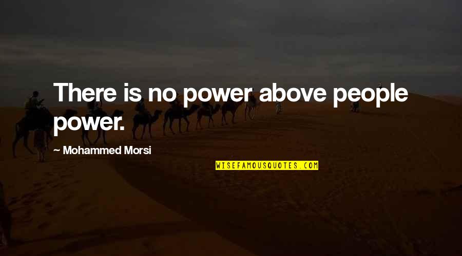 Morsi's Quotes By Mohammed Morsi: There is no power above people power.