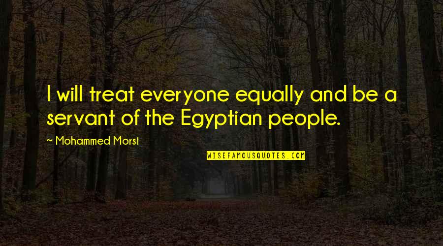 Morsi's Quotes By Mohammed Morsi: I will treat everyone equally and be a