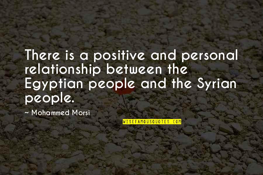 Morsi's Quotes By Mohammed Morsi: There is a positive and personal relationship between