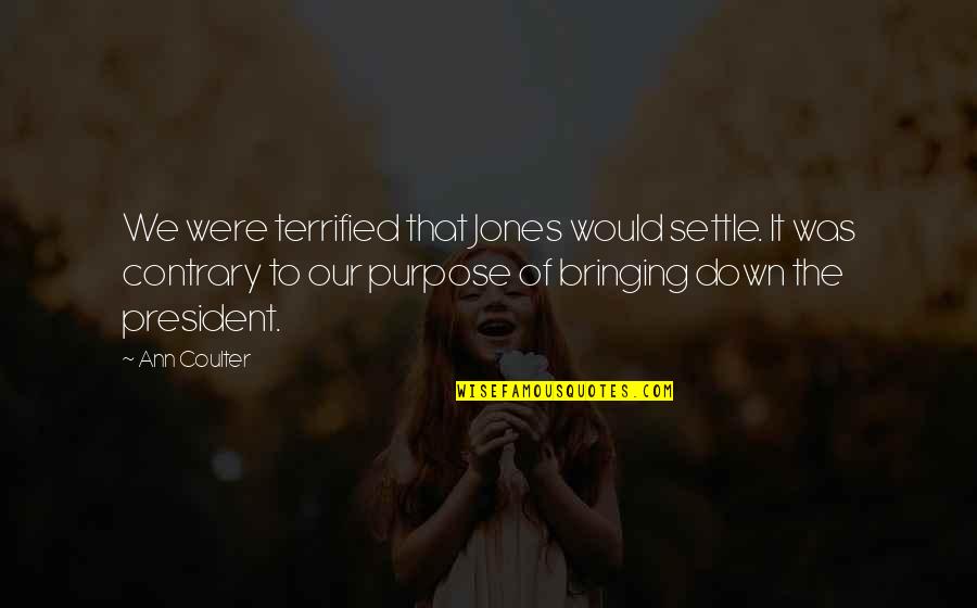 Morso Restaurant Quotes By Ann Coulter: We were terrified that Jones would settle. It