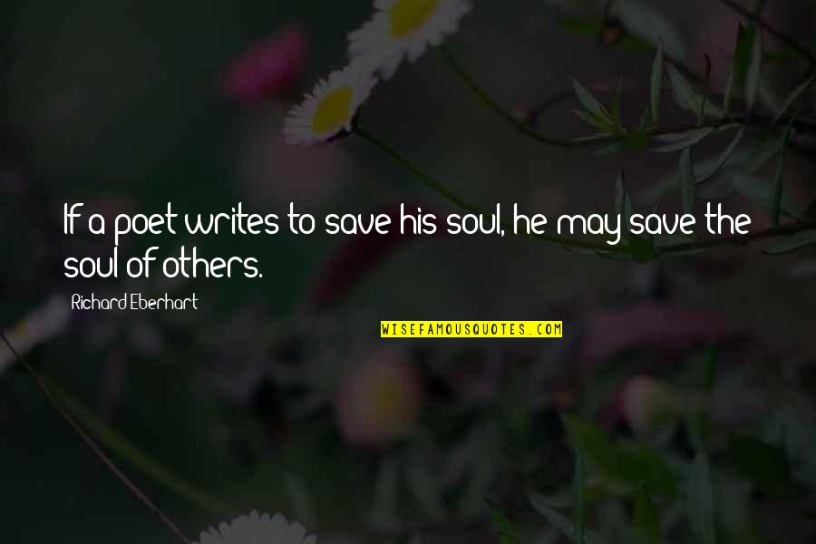 Morsom Latter Quotes By Richard Eberhart: If a poet writes to save his soul, Morsom Latter Quotes By Richard Eberhart: If a poet writes to save his soul,