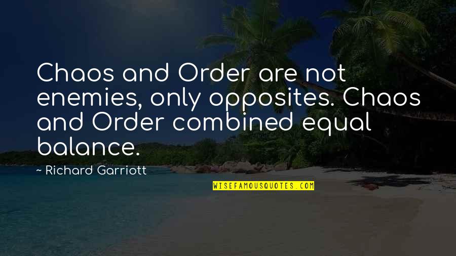 Morsom Latter Quotes By Richard Garriott: Chaos and Order are not enemies, only opposites. Morsom Latter Quotes By Richard Garriott: Chaos and Order are not enemies, only opposites.