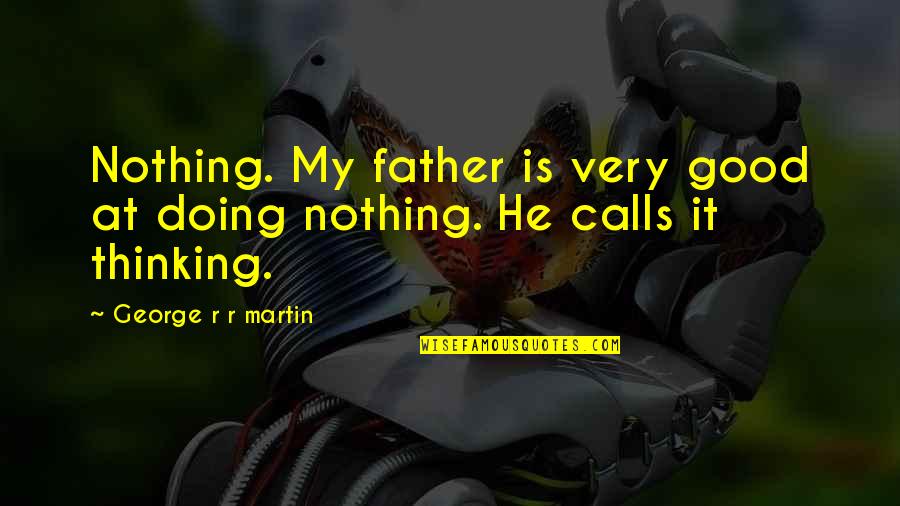 Morsomme Engelske Quotes By George R R Martin: Nothing. My father is very good at doing