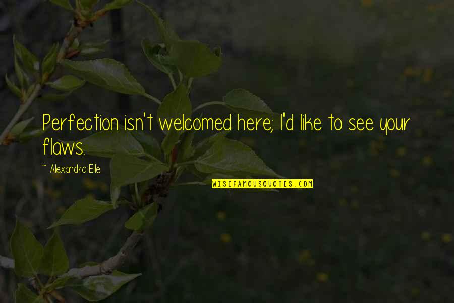 Morsomme Historier Quotes By Alexandra Elle: Perfection isn't welcomed here; I'd like to see Morsomme Historier Quotes By Alexandra Elle: Perfection isn't welcomed here; I'd like to see