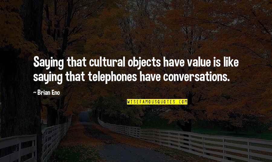 Morsomme Historier Quotes By Brian Eno: Saying that cultural objects have value is like Morsomme Historier Quotes By Brian Eno: Saying that cultural objects have value is like