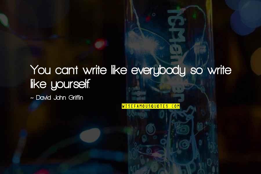 Morsomme Historier Quotes By David John Griffin: You can't write like everybody so write like Morsomme Historier Quotes By David John Griffin: You can't write like everybody so write like