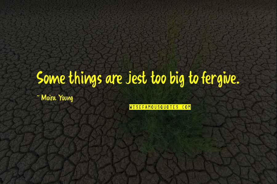 Morsomme Historier Quotes By Moira Young: Some things are jest too big to fergive. Morsomme Historier Quotes By Moira Young: Some things are jest too big to fergive.