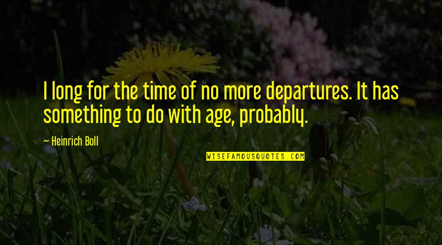 Morsons Guide Quotes By Heinrich Boll: I long for the time of no more