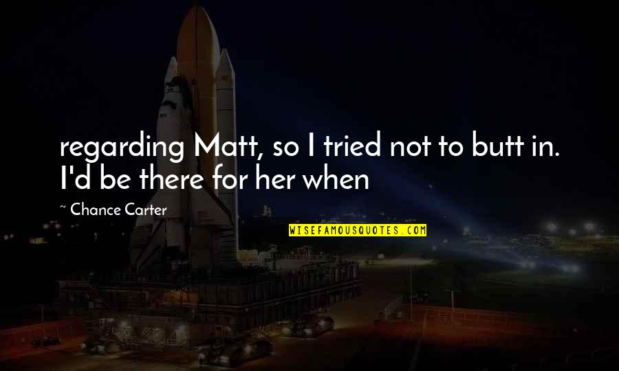 Mort And Mindy Quotes By Chance Carter: regarding Matt, so I tried not to butt
