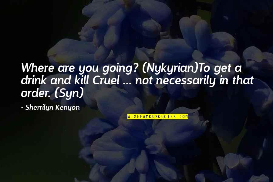 Mort Quote Quotes By Sherrilyn Kenyon: Where are you going? (Nykyrian)To get a drink Mort Quote Quotes By Sherrilyn Kenyon: Where are you going? (Nykyrian)To get a drink