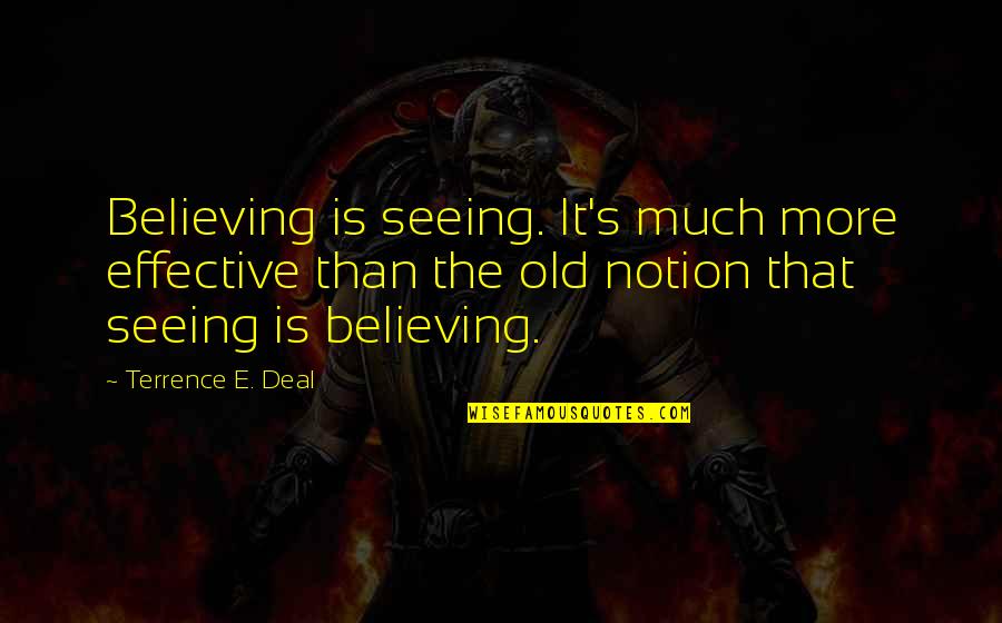Mort Quote Quotes By Terrence E. Deal: Believing is seeing. It's much more effective than Mort Quote Quotes By Terrence E. Deal: Believing is seeing. It's much more effective than