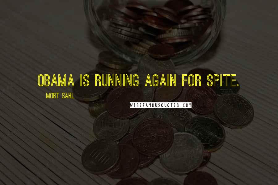 Mort Sahl quotes: Obama is running again for spite.