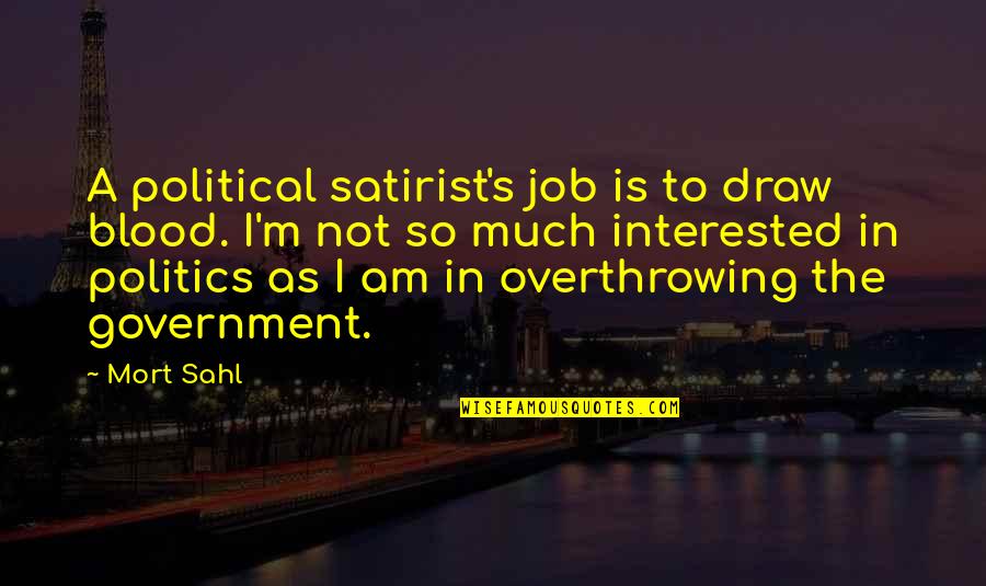Mort Sahl Quotes By Mort Sahl: A political satirist's job is to draw blood.