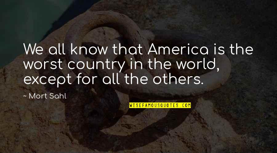 Mort Sahl Quotes By Mort Sahl: We all know that America is the worst