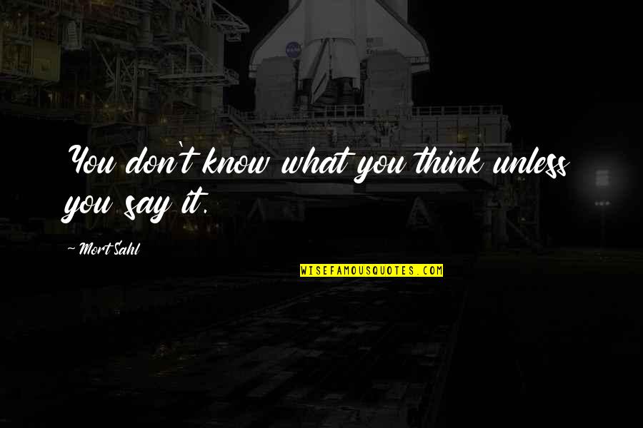 Mort Sahl Quotes By Mort Sahl: You don't know what you think unless you