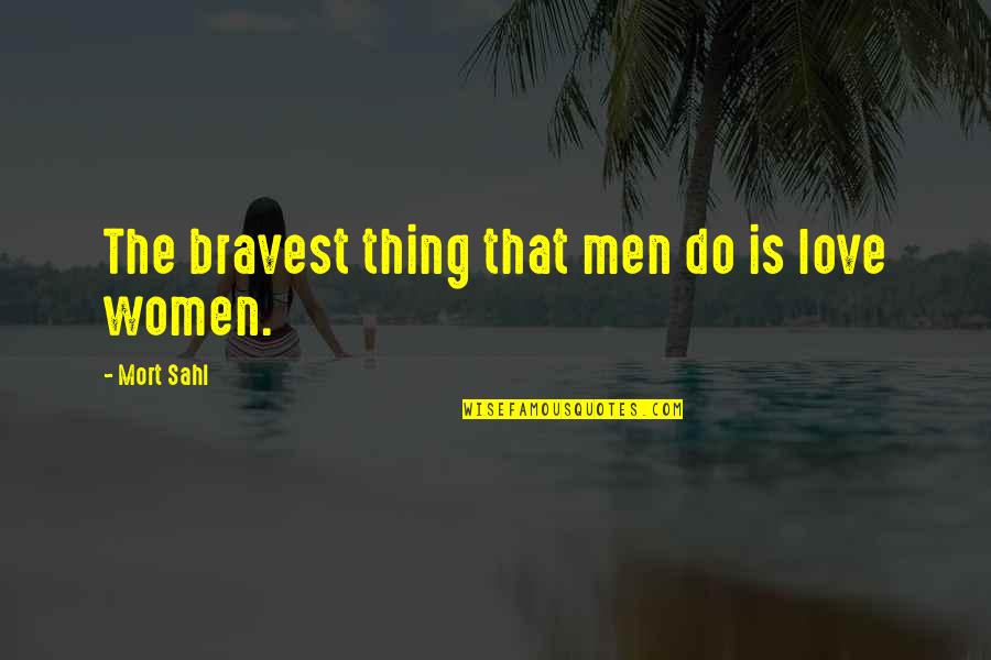 Mort Sahl Quotes By Mort Sahl: The bravest thing that men do is love