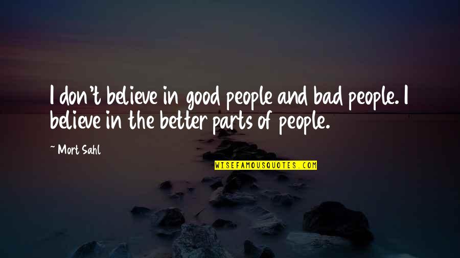 Mort Sahl Quotes By Mort Sahl: I don't believe in good people and bad