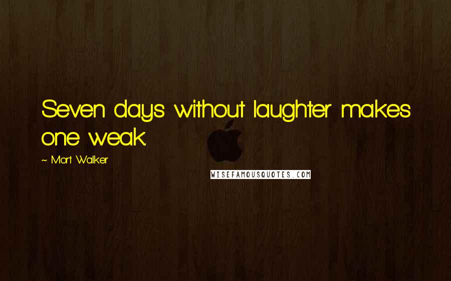 Mort Walker quotes: Seven days without laughter makes one weak.