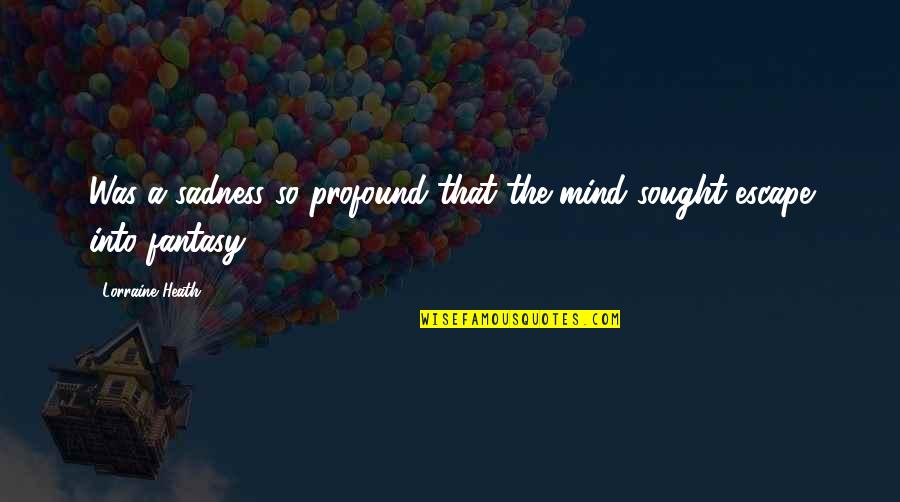 Mortadella Head Quotes By Lorraine Heath: Was a sadness so profound that the mind Mortadella Head Quotes By Lorraine Heath: Was a sadness so profound that the mind